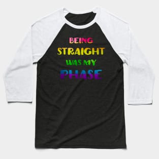 Being Straight Was My Phase LGBT Pride Baseball T-Shirt